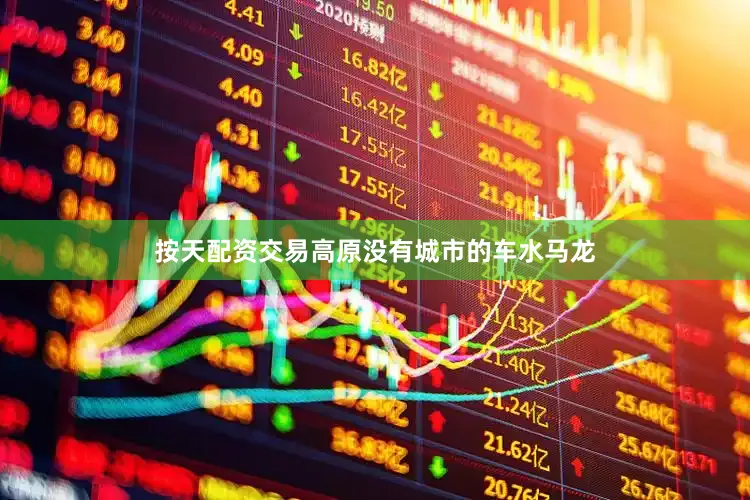 按天配资交易高原没有城市的车水马龙