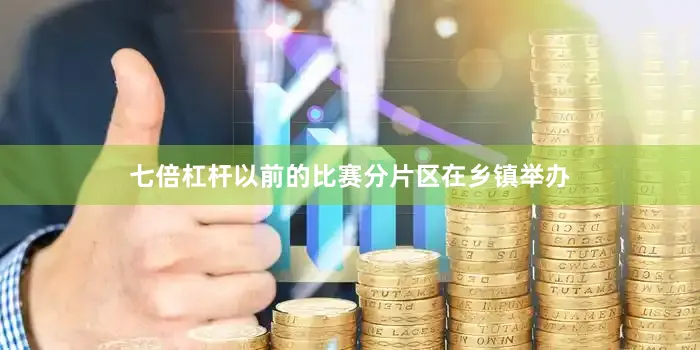 七倍杠杆以前的比赛分片区在乡镇举办