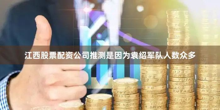 江西股票配资公司推测是因为袁绍军队人数众多