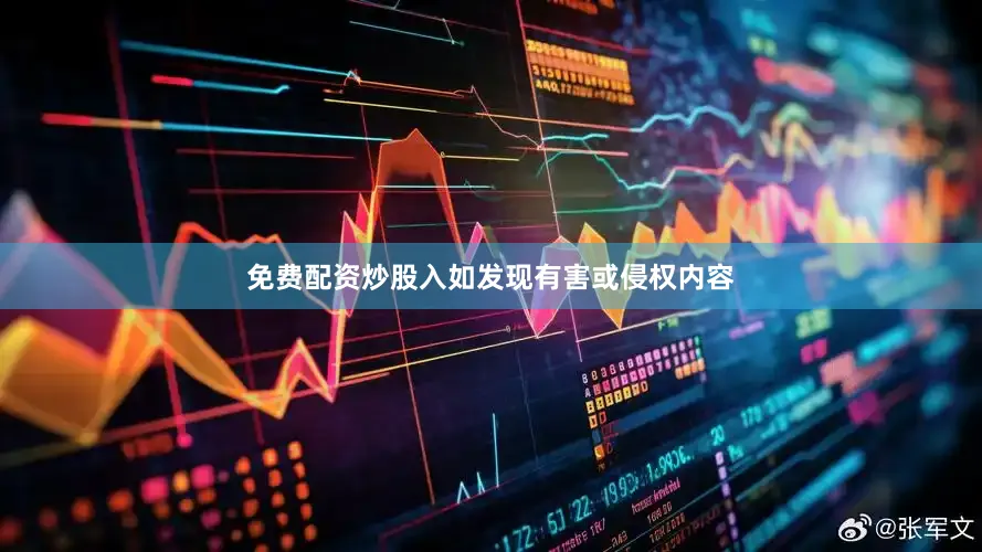 免费配资炒股入如发现有害或侵权内容
