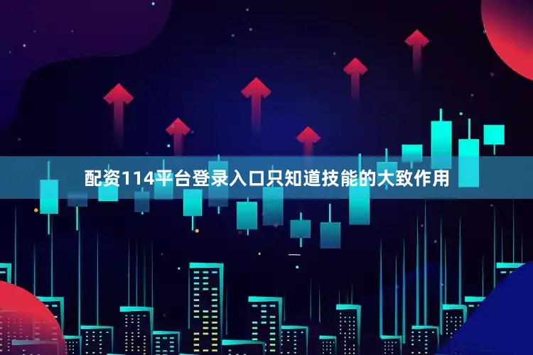 配资114平台登录入口只知道技能的大致作用